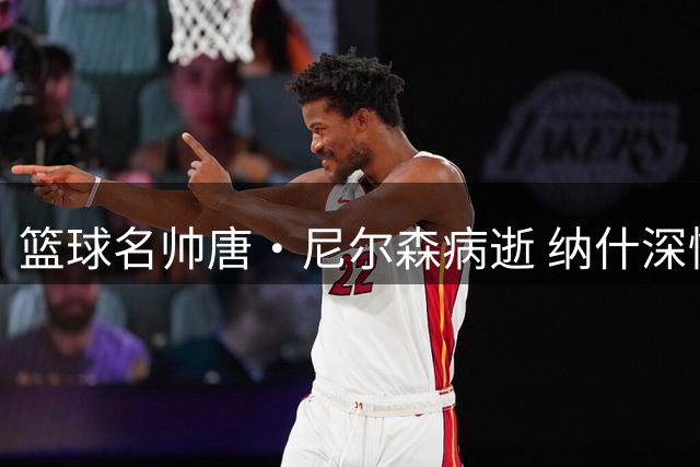 篮球名帅唐·尼尔森病逝 纳什深情追忆恩师创新执教理念