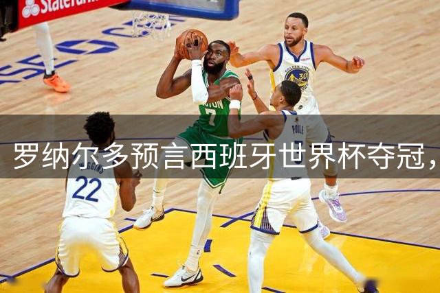 罗纳尔多预言西班牙世界杯夺冠，梅西连冠梦恐破碎