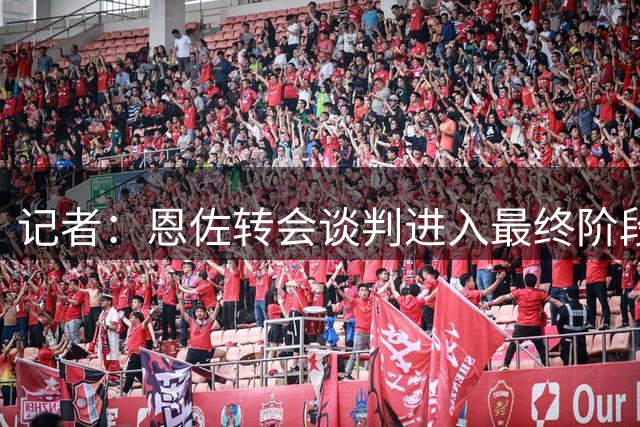 记者：恩佐转会谈判进入最终阶段，转会费超1.2亿镑